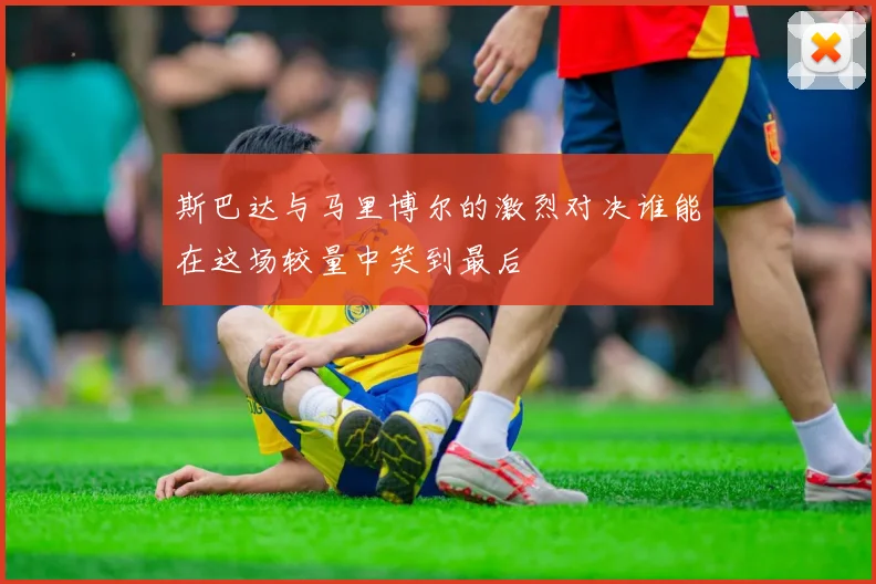 斯巴达与马里博尔的激烈对决谁能在这场较量中笑到最后