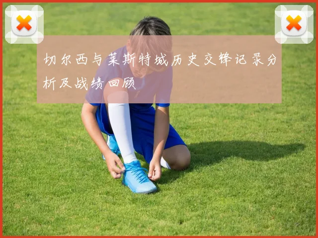 切尔西与莱斯特城历史交锋记录分析及战绩回顾